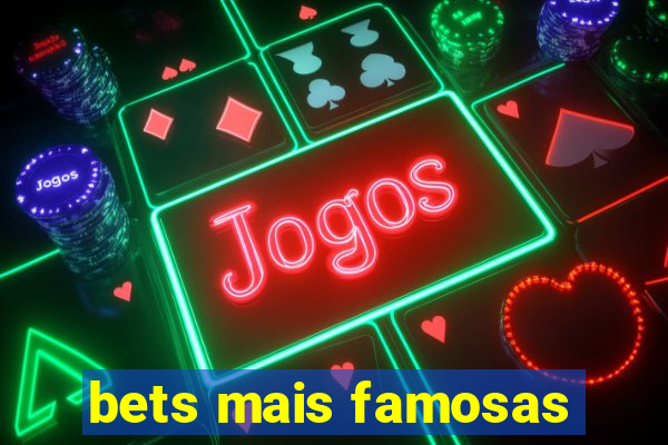 bets mais famosas